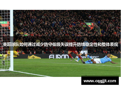 英超球队如何通过减少防守低级失误提升防线稳定性和整体表现
