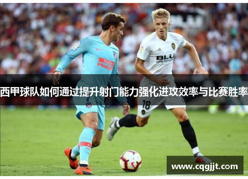西甲球队如何通过提升射门能力强化进攻效率与比赛胜率