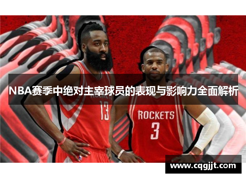 NBA赛季中绝对主宰球员的表现与影响力全面解析
